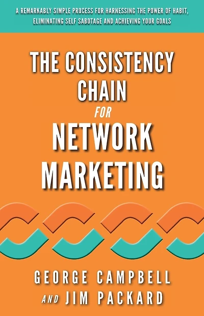 The Consistency Chain for Network Marketing: A Remarkably Simple Process for Harnessing the Power of Habit, Eliminating Self Sabotage and Achieving Your Goals