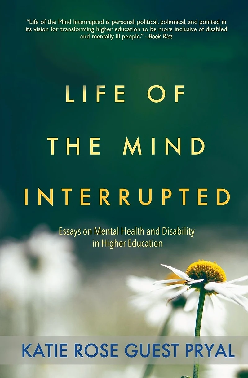 Life of the Mind Interrupted: Essays on Mental Health and Disability Higher Education