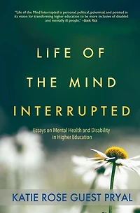 Life of the Mind Interrupted: Essays on Mental Health and Disability Higher Education