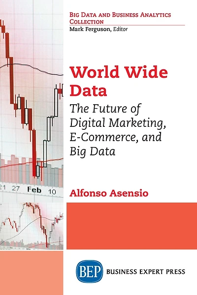 World Wide Data: The Future of Digital Marketing, E-Commerce, and Big Data