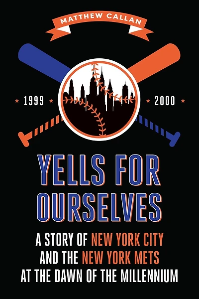Yells for Ourselves: A Story of New York City and the Mets at Dawn Millennium