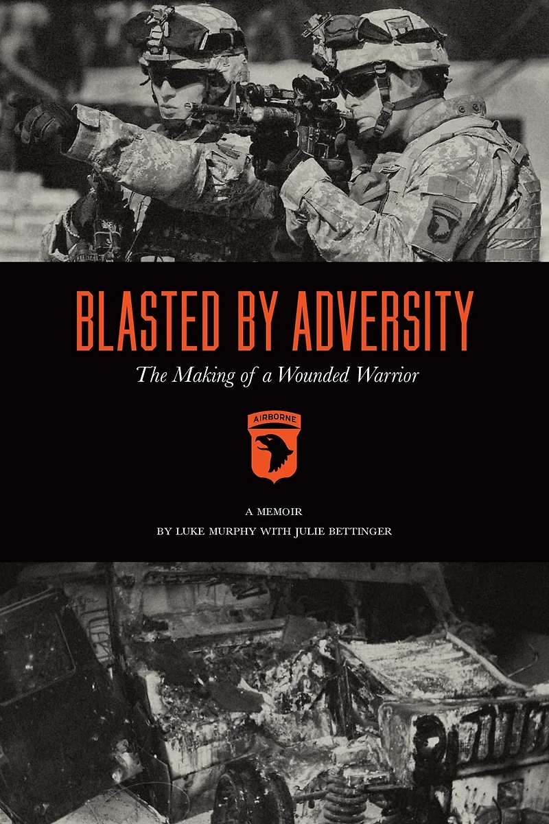Blasted By Adversity: The Making of a Wounded Warrior