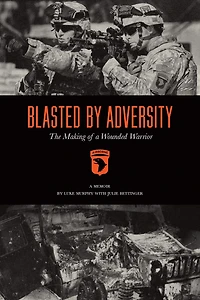 Blasted By Adversity: The Making of a Wounded Warrior