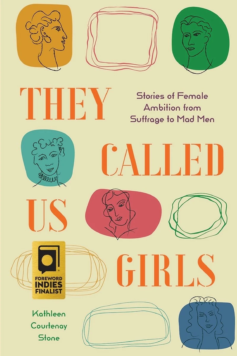 They Called Us Girls: Stories of Female Ambition from Suffrage to Mad Men