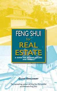 Feng Shui for Real Estate: A Guide for Buyers, Sellers and Agents