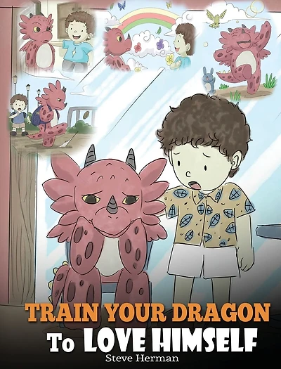 Train Your Dragon To Love Himself: A Book Give Children Positive Affirmations. Cute Story Teach Kids Who They Are.