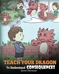 Teach Your Dragon To Understand Consequences: A Book Children About Choices and Consequences. Cute Story Kids How Make Good Choices.