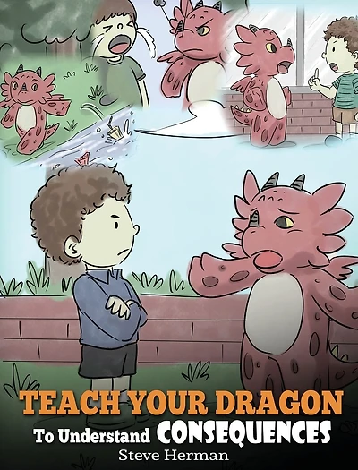 Teach Your Dragon To Understand Consequences: A Book Children About Choices and Consequences. Cute Story Kids How Make Good Choices.