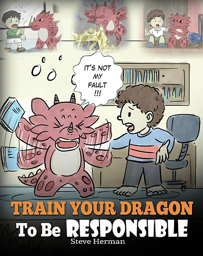 Train Your Dragon to Be Responsible: Teach About Responsibility. A Cute Children Story Kids How Take Responsibility For The Choices They Make.