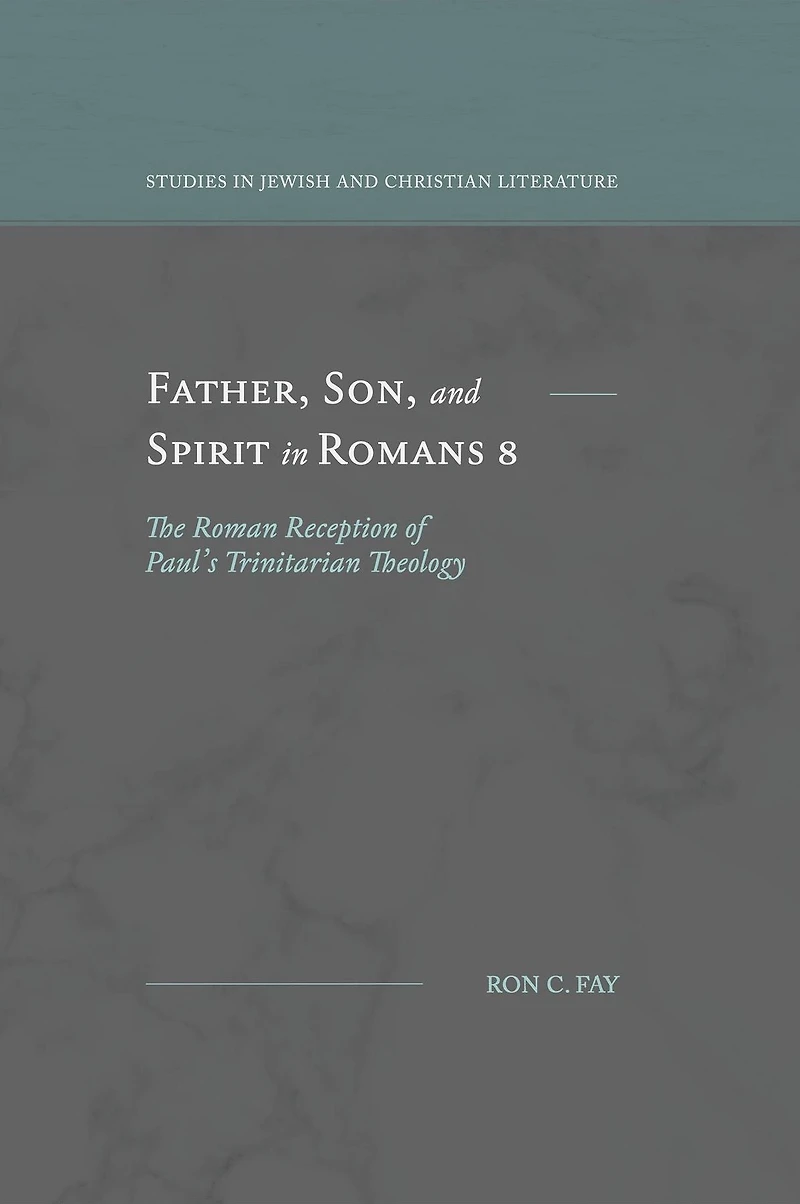 Father, Son, and Spirit in Romans 8: The Roman Reception of Paul's Trinitarian Theology