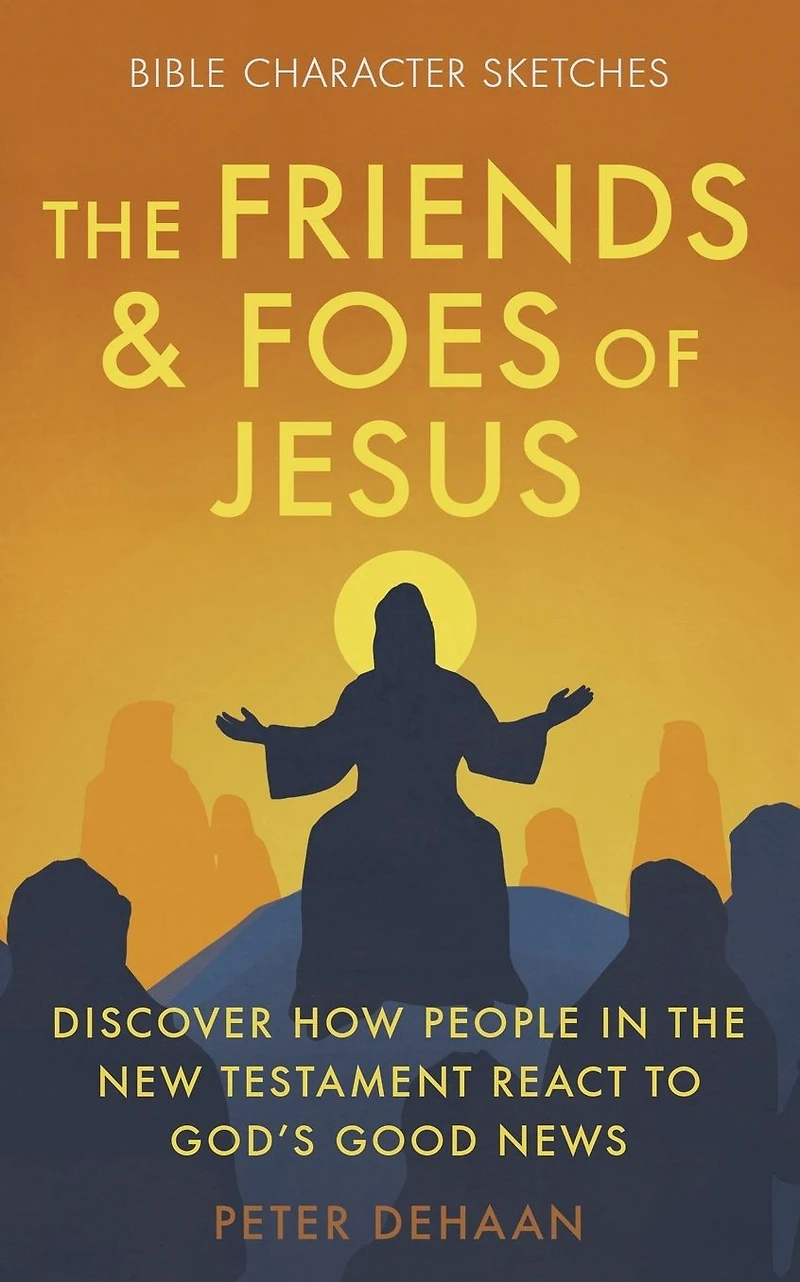 the Friends and Foes of Jesus: Discover How People New Testament React to God's Good News