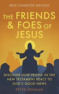 the Friends and Foes of Jesus: Discover How People New Testament React to God's Good News