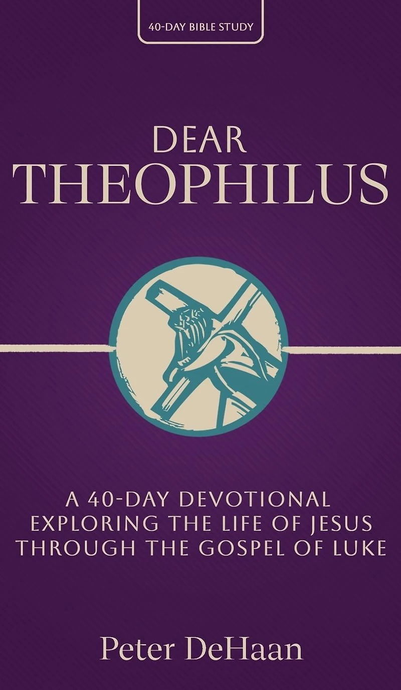 Dear Theophilus: A 40 Day Devotional Exploring the Life of Jesus through Gospel Luke (40-Day Bible Study Series, #1)