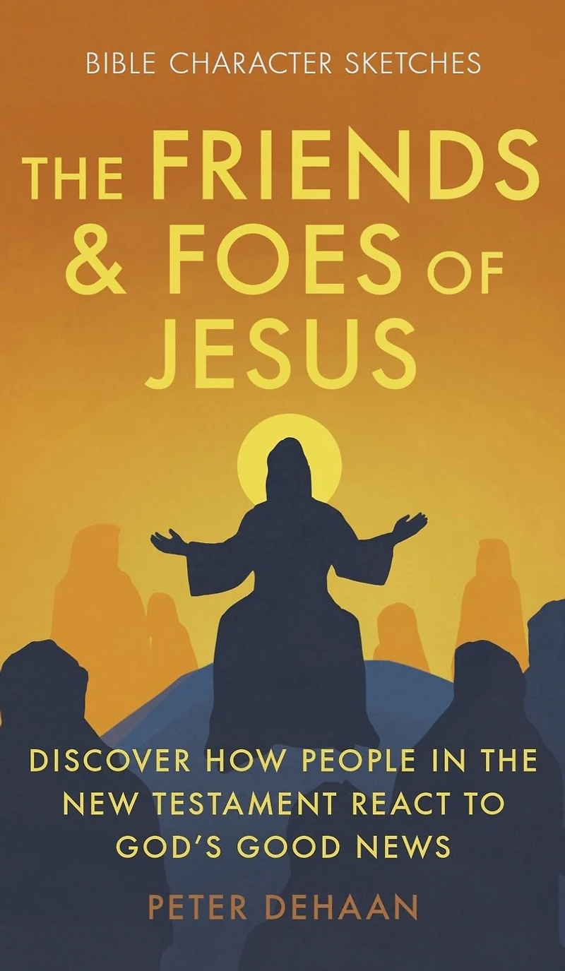 the Friends and Foes of Jesus: Discover How People New Testament React to God's Good News