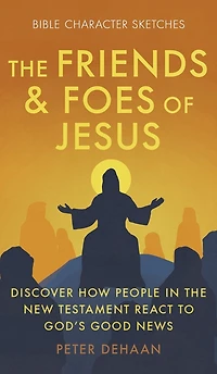 the Friends and Foes of Jesus: Discover How People New Testament React to God's Good News