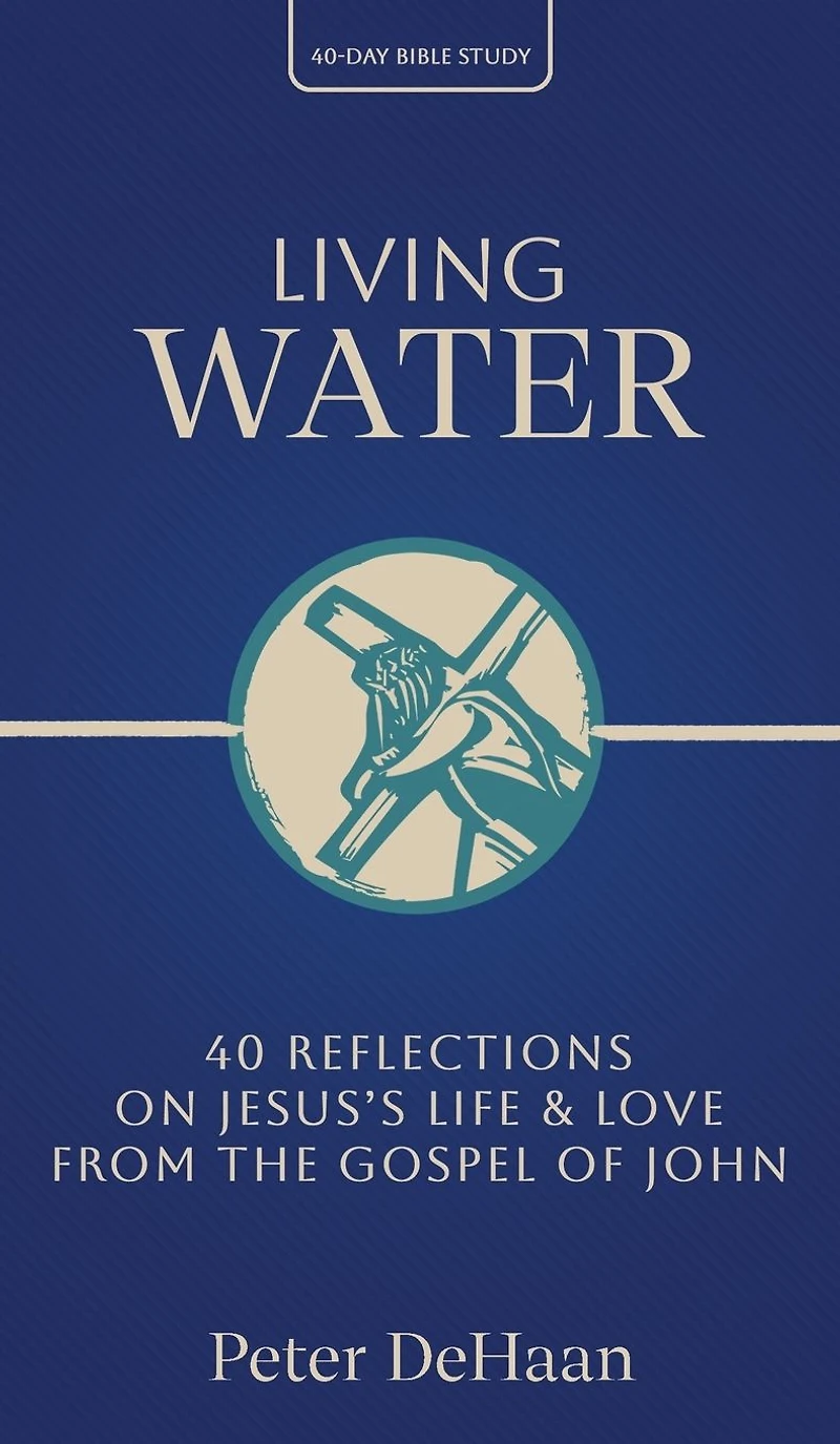 Living Water: 40 Reflections on Jesus's Life and Love from the Gospel of John