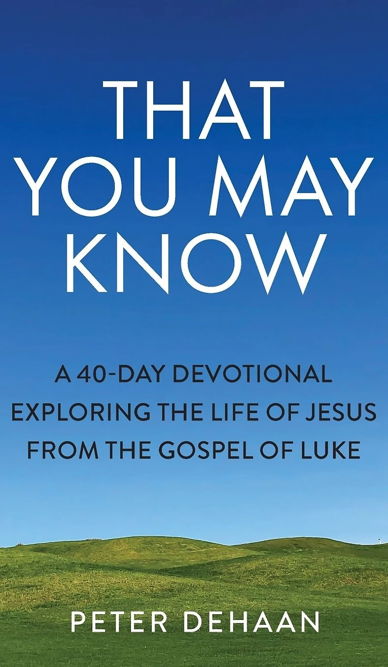 That You May Know: A 40-Day Devotional Exploring the Life of Jesus from Gospel Luke