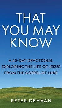 That You May Know: A 40-Day Devotional Exploring the Life of Jesus from Gospel Luke