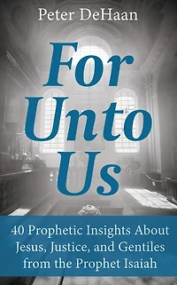 For Unto Us: 40 Prophetic Insights About Jesus, Justice, and Gentiles from the Prophet Isaiah