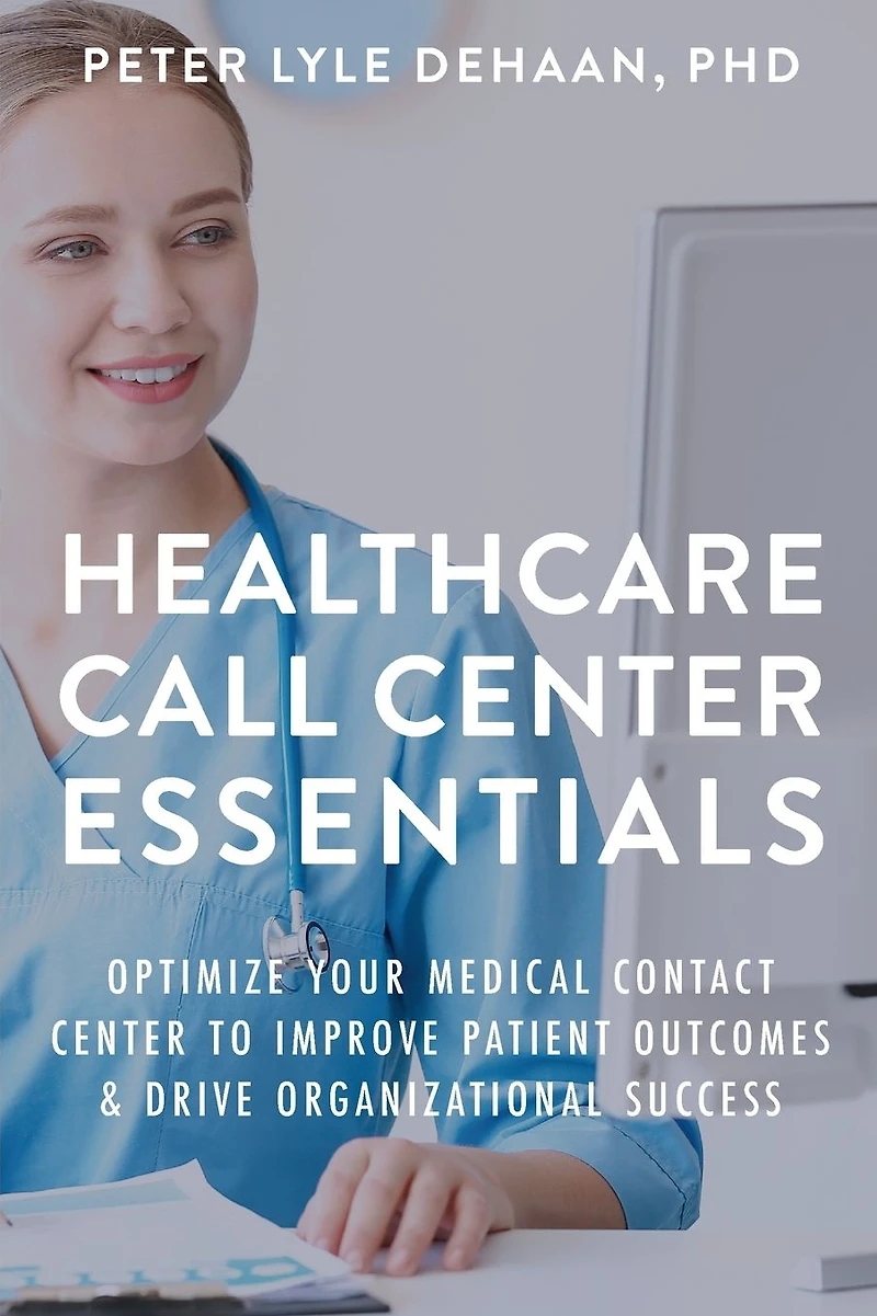 Healthcare Call Center Essentials: Optimize Your Medical Contact to Improve Patient Outcomes and Drive Organizational Success