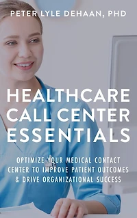 Healthcare Call Center Essentials: Optimize Your Medical Contact to Improve Patient Outcomes and Drive Organizational Success