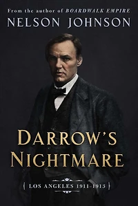 Darrow's Nightmare: The Forgotten Story of America's Most Famous Trial Lawyer: (Los Angeles 1911-1913)