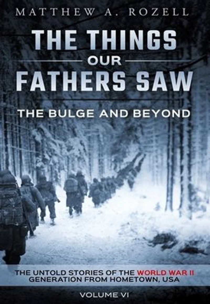 the Bulge and Beyond: Things Our Fathers Saw-The Untold Stories of World War II Generation-Volume VI