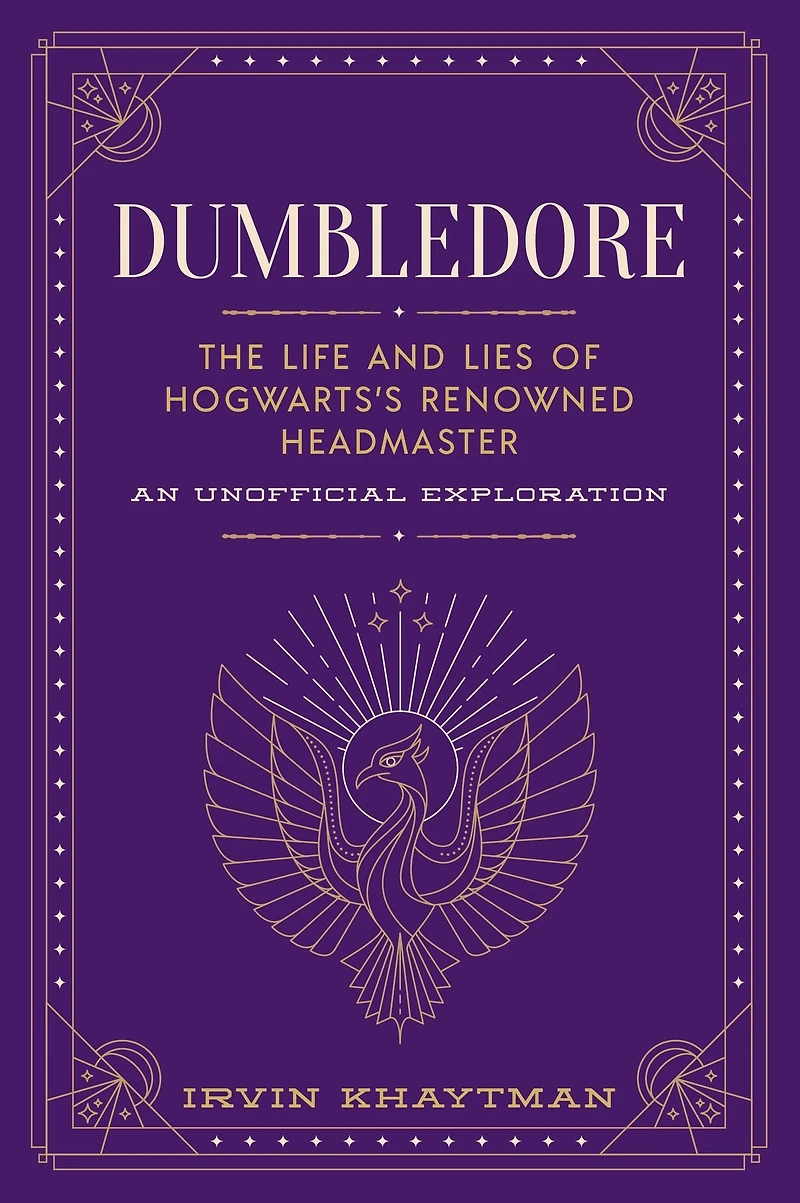 Dumbledore: The Life and Lies of Hogwarts's Renowned Headmaster: An Unofficial Exploration