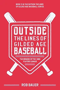 Outside the Lines of Gilded Age Baseball: Origins 1890 Players League: