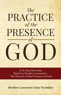 the Practice of Presence God: A 40-Day Devotion Based on Brother Lawrence's God (Includes Entire Book)