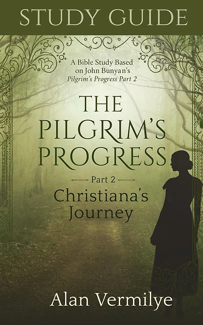 Study Guide on the Pilgrim's Progress Part 2 Christiana's Journey: A Bible Based John Bunyan's Journey (the Series)