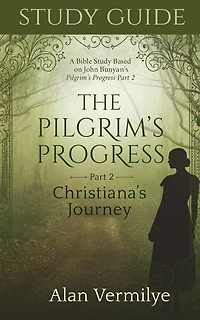 Study Guide on the Pilgrim's Progress Part 2 Christiana's Journey: A Bible Based John Bunyan's Journey (the Series)