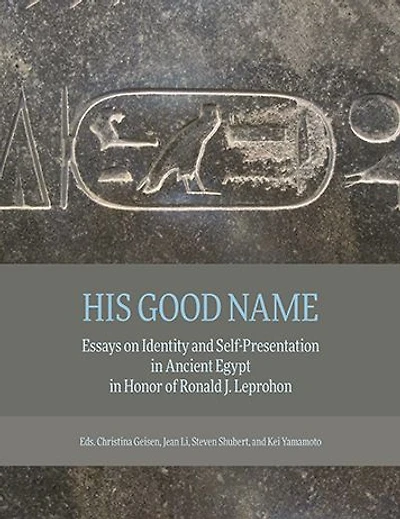 His Good Name: Essays on Identity and Self-Presentation in Ancient Egypt in Honor of Ronald J. Leprohon