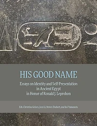 His Good Name: Essays on Identity and Self-Presentation in Ancient Egypt in Honor of Ronald J. Leprohon