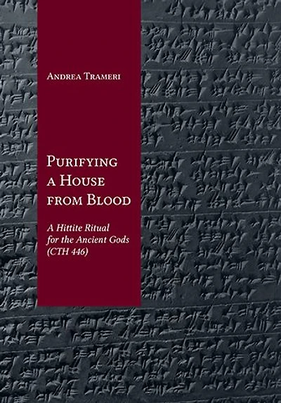 Purifying a House from Blood: A Hittite Ritual for the Ancient Gods (CTH 446)
