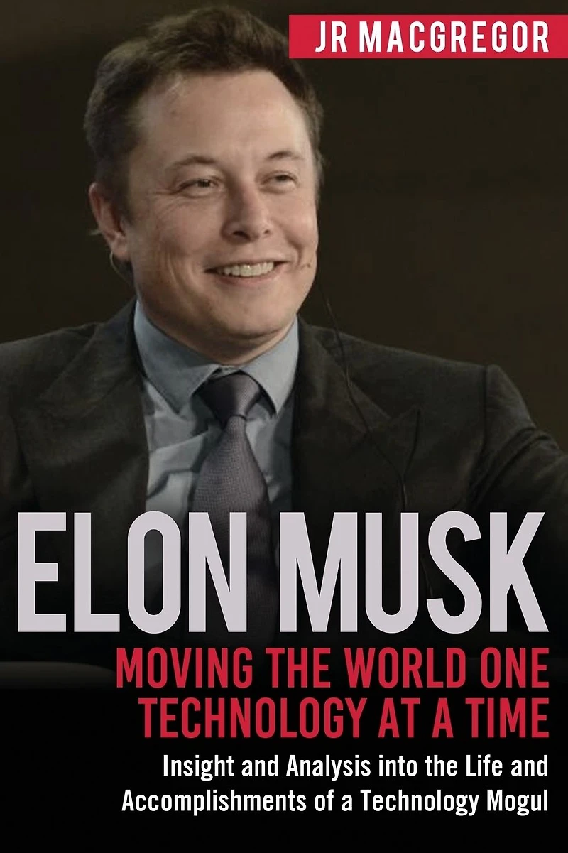 Elon Musk: Moving the World One Technology at a Time: Insight and Analysis into Life Accomplishments of Mogul