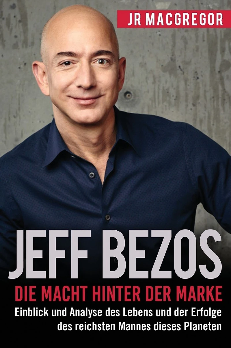 Jeff Bezos: Die Macht hinter der Marke (German Version) (Deutsche Fassung): Einblick und Analyse des Lebens Erfolge reichsten Mannes dieses Planeten