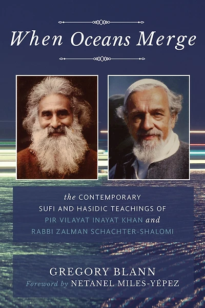 When Oceans Merge: The Contemporary Sufi and Hasidic Teachings of Pir Vilayat Khan Rabbi Zalman Schachter-Shalomi
