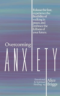 Overcoming Anxiety: Release the fear, experience flexibility of peace, and embrace fulness your future.