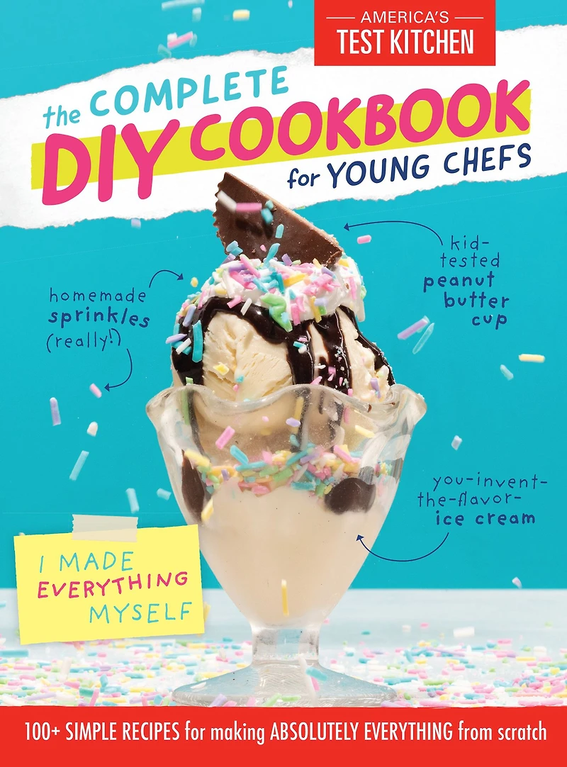 The Complete DIY Cookbook for Young Chefs: 100+ Simple Recipes Making Absolutely Everything from Scratch