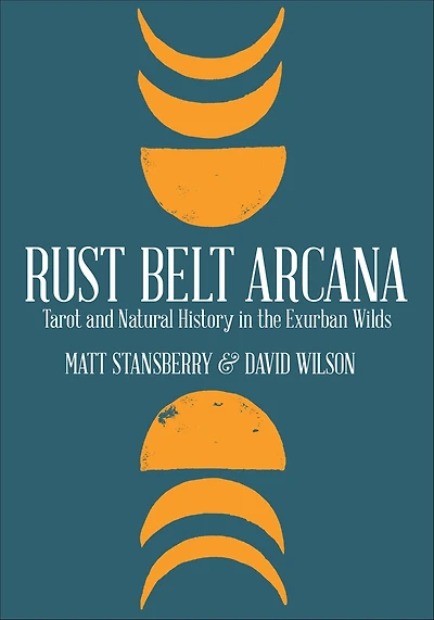 Rust Belt Arcana: Tarot and Natural History the Exurban Wilds