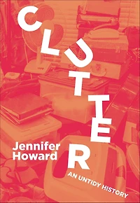 Clutter: An Untidy History