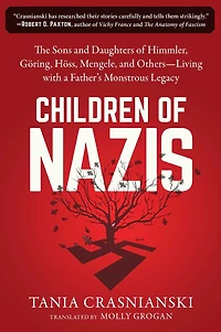 Children of Nazis: The Sons and Daughters Himmler, Göring, Höss, Mengele, Others-Living with a Father's Monstrous Legacy