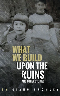 What We Build Upon the Ruins: And Other Stories