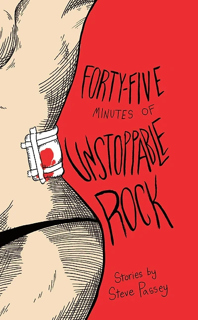 Forty-Five Minutes of Unstoppable Rock: Stories by Steve Passey