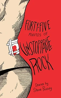Forty-Five Minutes of Unstoppable Rock: Stories by Steve Passey