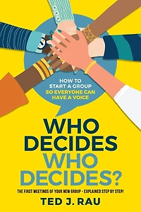 Who Decides Decides? How to Start a Group So Everyone Can Have Voice