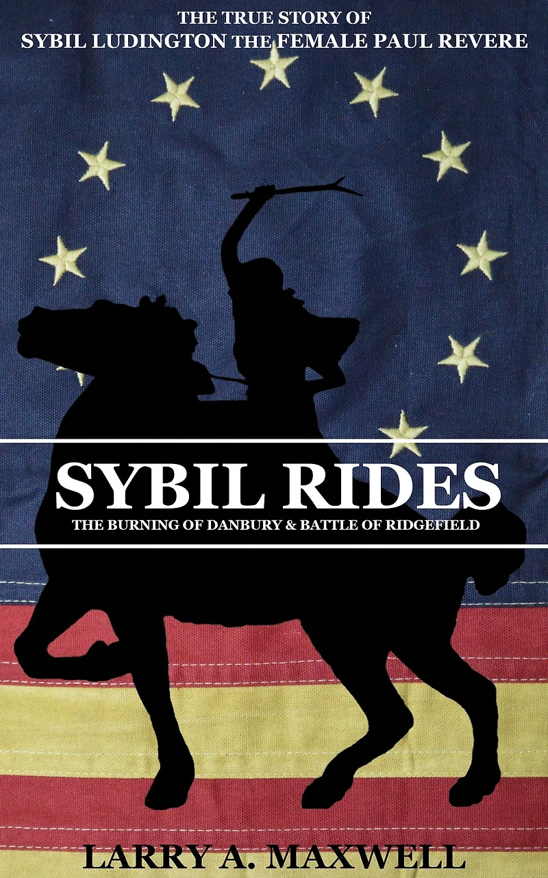 Sybil Rides: The True Story of Sybil Ludington the Female Paul Revere, The Burning of Danbury and Battle of Ridgefield