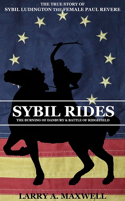 Sybil Rides: The True Story of Sybil Ludington the Female Paul Revere, The Burning of Danbury and Battle of Ridgefield
