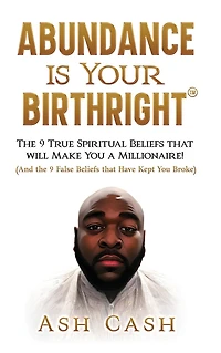 Abundance Is Your Birthright: the 9 True Spiritual Beliefs that Will Make You a Millionaire! (And False Have Kept Broke)